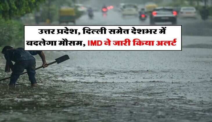 IMD Weather : उत्तर प्रदेश, दिल्ली समेत देशभर में बदलेगा मौसम, IMD ने जारी किया अलर्ट