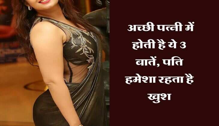 Chanakya Niti : अच्छी पत्नी में होती है ये 3 बातें, पति हमेशा रहता है खुश