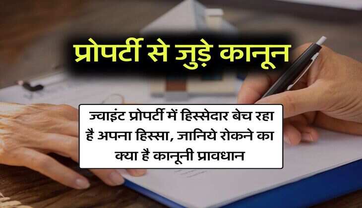 property knowledge : ज्वाइंट प्रोपर्टी में हिस्सेदार बेच रहा है अपना हिस्सा, जानिये रोकने का क्या है कानूनी प्रावधान