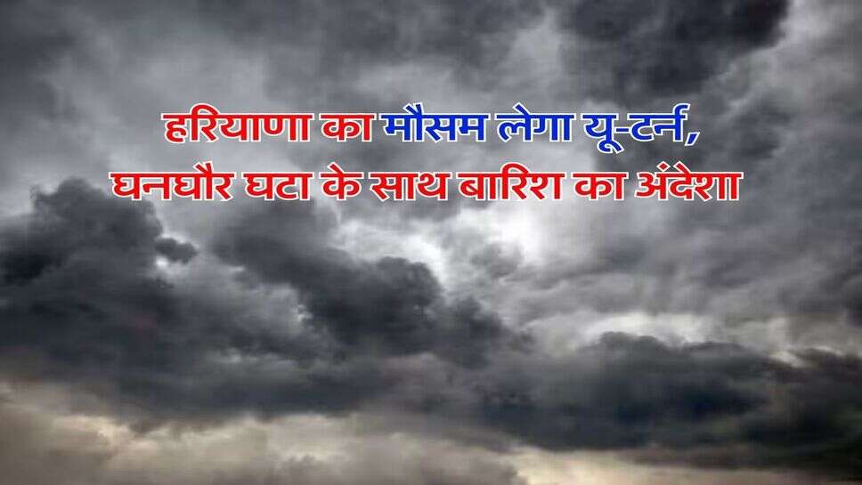 Haryana Weather : हरियाणा का मौसम लेगा यू-टर्न, घनघौर घटा के साथ बारिश का अंदेशा