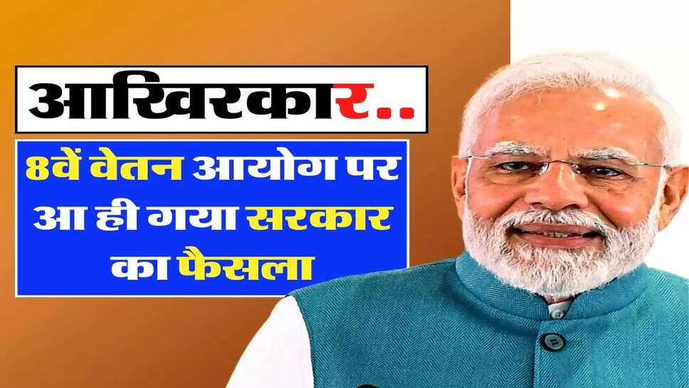 8th Pay Commission Update: आखिरकार.. 8वें वेतन आयोग पर आ ही गया सरकार का फैसला, कर्मचारियों की लगी लॉटरी&nbsp;