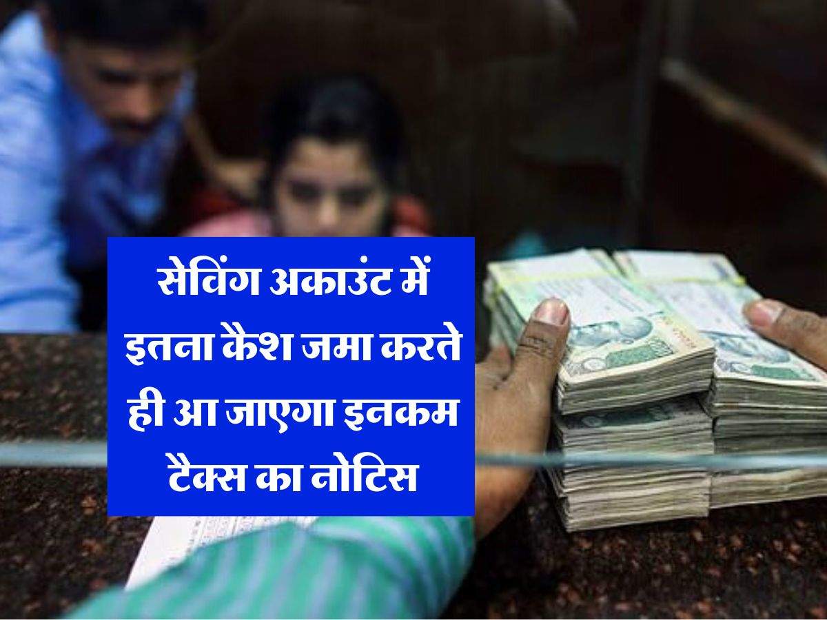 Income Tax Notice : सेविंग अकाउंट में इतना कैश जमा करते ही आ जाएगा इनकम टैक्स का नोटिस, धारा 114B के तहत IT विभाग को देनी हेाती है जानकारी