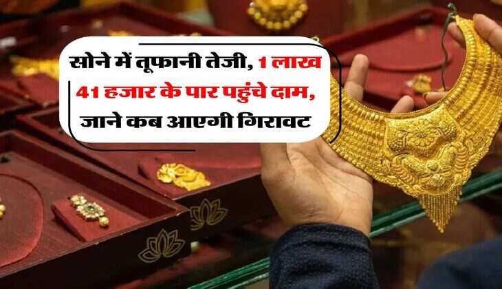 Gold Price : सोने में तूफानी तेजी, 1 लाख 41 हजार के पार पहुंचे दाम, जाने कब आएगी गिरावट