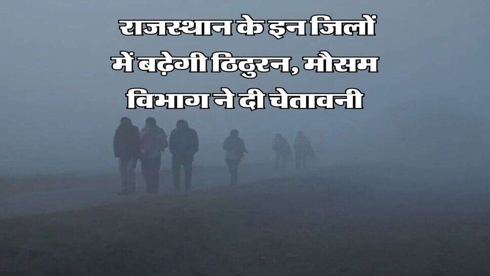 Rajasthan Weather Update : राजस्थान के इन जिलों में बढ़ेगी ठिठुरन, मौसम विभाग ने दी चेतावनी