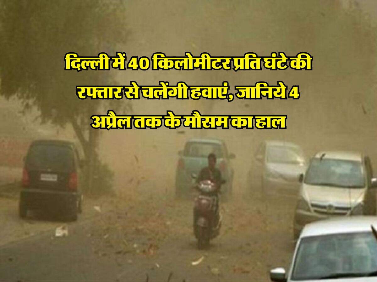 Delhi NCR Weather : दिल्ली में 40 किलोमीटर प्रति घंटे की रफ्तार से चलेंगी हवाएं, जानिये 4 अप्रैल तक के मौसम का हाल