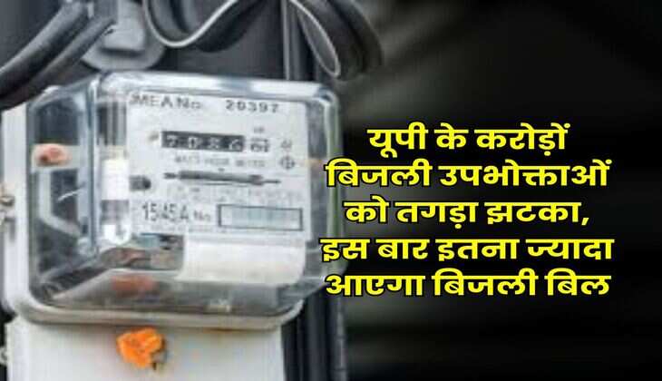 UP News : यूपी के करोड़ों बिजली उपभोक्ताओं को तगड़ा झटका, इस बार इतना ज्यादा आएगा बिजली बिल