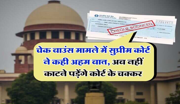cheque bounce : चेक बाउंस मामले में सुप्रीम कोर्ट ने कही अहम बात, अब नहीं काटने पड़ेंगे कोर्ट के चक्कर