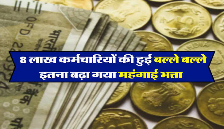  8 लाख कर्मचारियों की हुई बल्ले बल्ले, इतना बढ़ा गया महंगाई भत्ता&nbsp;
