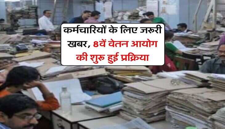 Pay Commission : कर्मचारियों के लिए जरूरी खबर, 8वें वेतन आयोग की शुरू हुई प्रक्रिया