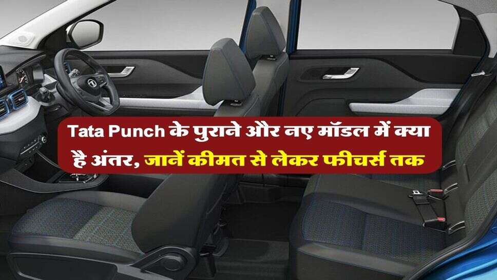 Tata Punch के पुराने और नए मॉडल में क्या है अंतर, जानें कीमत से लेकर फीचर्स तक