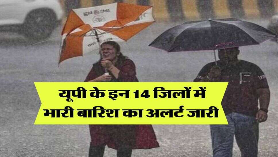 Up ka Mausam : यूपी के इन 14 जिलों में भारी बारिश का अलर्ट जारी