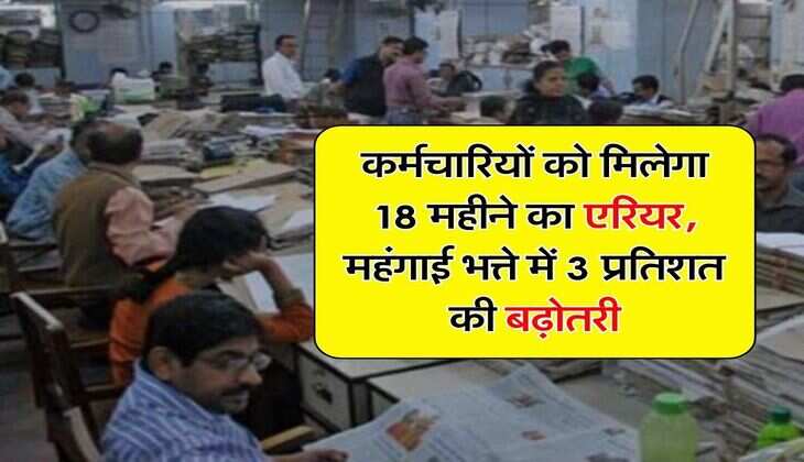 DA Arrears : कर्मचारियों को मिलेगा 18 महीने का एरियर, महंगाई भत्ते में 3 प्रतिशत की बढ़ोतरी