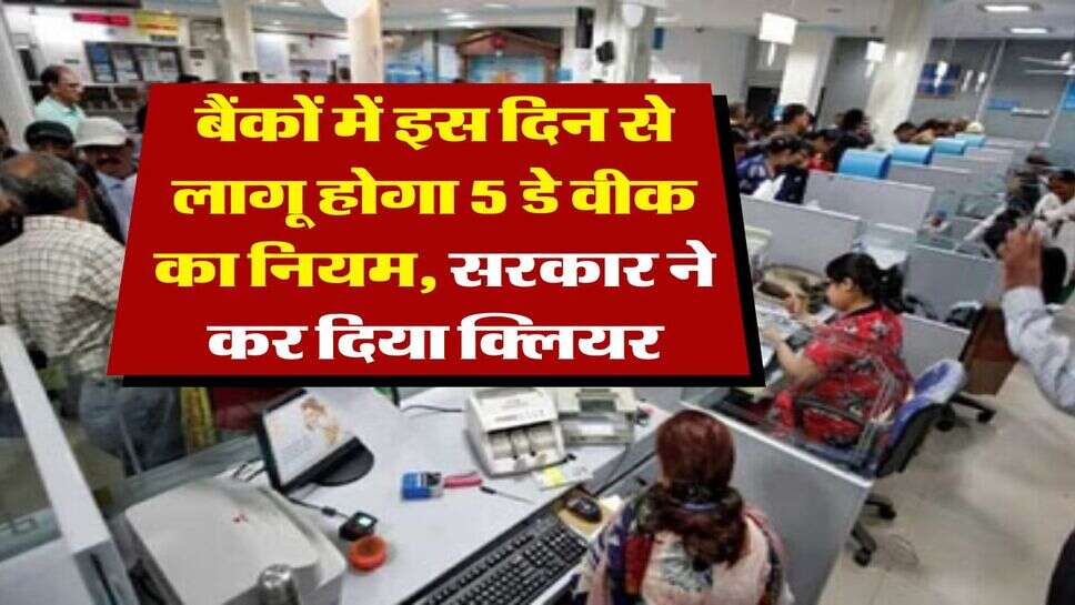 Bank Holidays : बैंकों में इस दिन से लागू होगा 5 डे वीक का नियम, सरकार ने कर दिया क्लियर