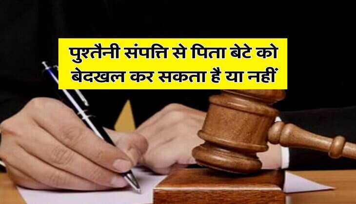 Property Rights : पुश्&zwj;तैनी संपत्ति से&nbsp;पिता बेटे को बेदखल कर सकता है या नहीं, जानिये क्या कहता है कानून&nbsp;