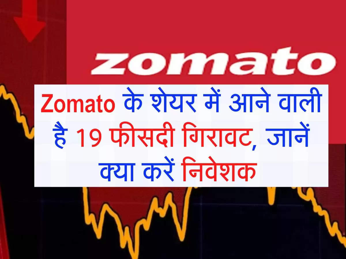 Stock Market : Zomato के शेयर में आने वाली है 19 फीसदी गिरावट, जानें क्या करें निवेशक 