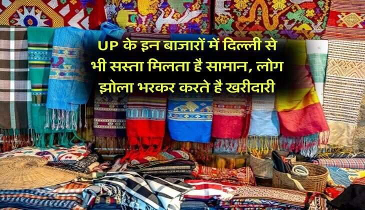 UP के इन बाजारों में दिल्ली से भी सस्ता मिलता है सामान, लोग झोला भरकर करते है खरीदारी