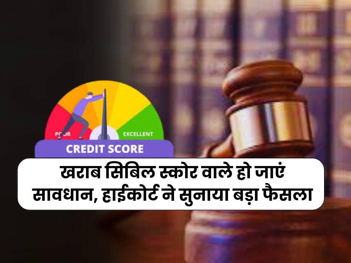 CIBIL Score : खराब सिबिल स्कोर वाले हो जाएं सावधान, हाईकोर्ट ने सुनाया बड़ा फैसला