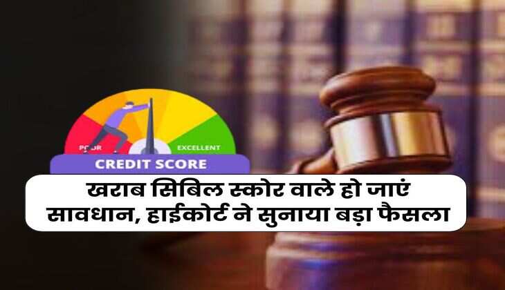 CIBIL Score : खराब सिबिल स्कोर वाले हो जाएं सावधान, हाईकोर्ट ने सुनाया बड़ा फैसला