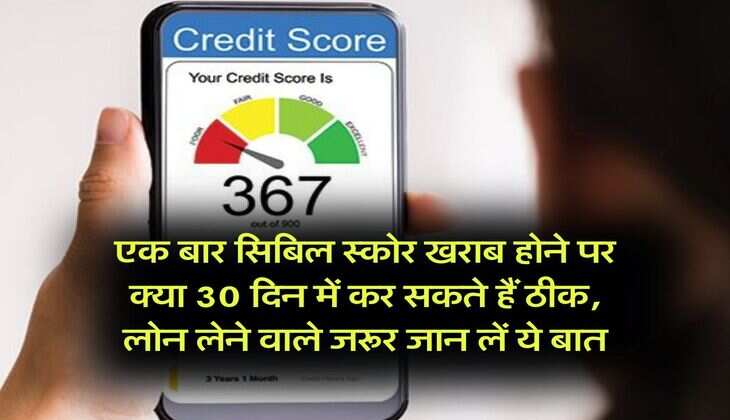 CIBIL Score : एक बार सिबिल स्कोर खराब होने पर क्या 30 दिन में कर सकते हैं ठीक, लोन लेने वाले जरूर जान लें ये बात​​​​​​​