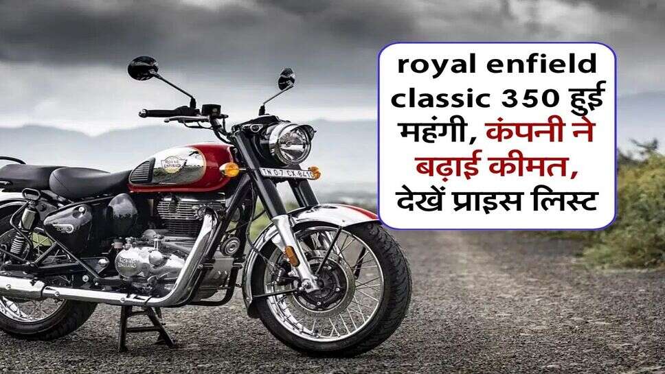 royal enfield classic 350 हुई महंगी, कंपनी ने बढ़ाई कीमत, देखें प्राइस लिस्ट