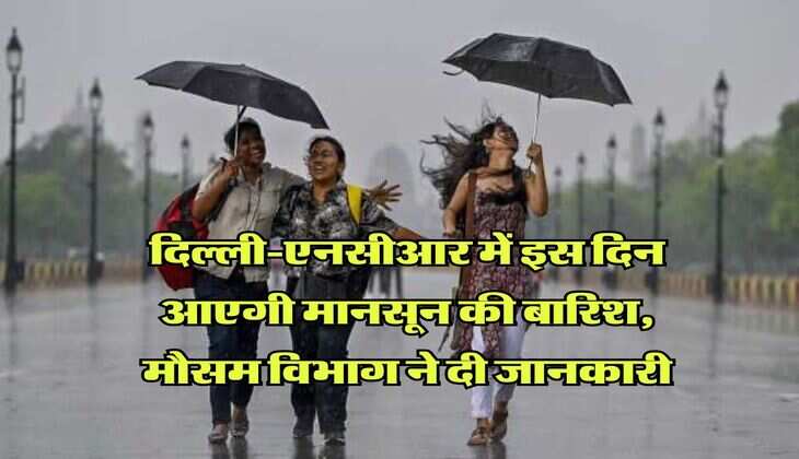 Delhi NCR Monsoon : दिल्ली-एनसीआर में इस दिन आएगी मानसून की बारिश, मौसम विभाग ने दी जानकारी 