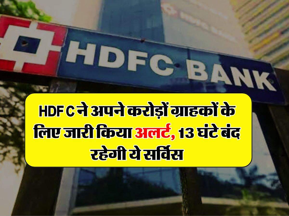 HDFC ने अपने करोड़ों ग्राहकों के लिए जारी किया अलर्ट, 13 घंटे बंद रहेगी ये सर्विस