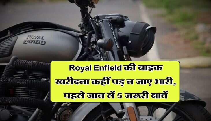 Royal Enfield की बाइक खरीदना कहीं पड़ न जाए भारी, पहले जान लें 5 जरूरी बातें