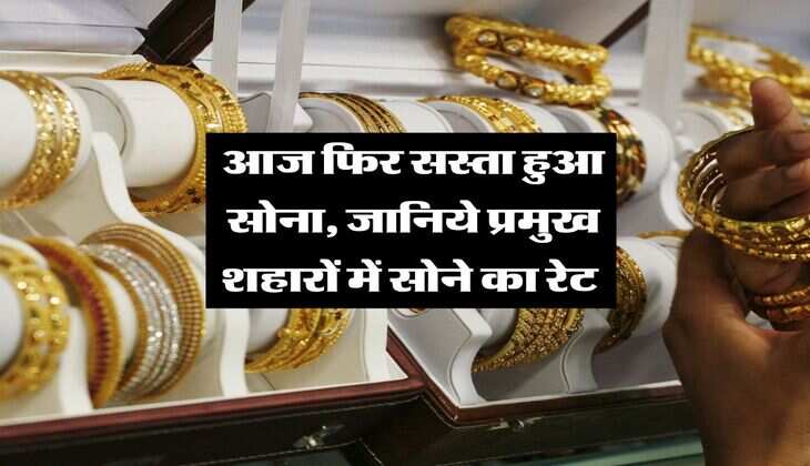 Gold Rate Down : आज फिर सस्ता हुआ सोना, जानिये प्रमुख शहारों में सोने का रेट 