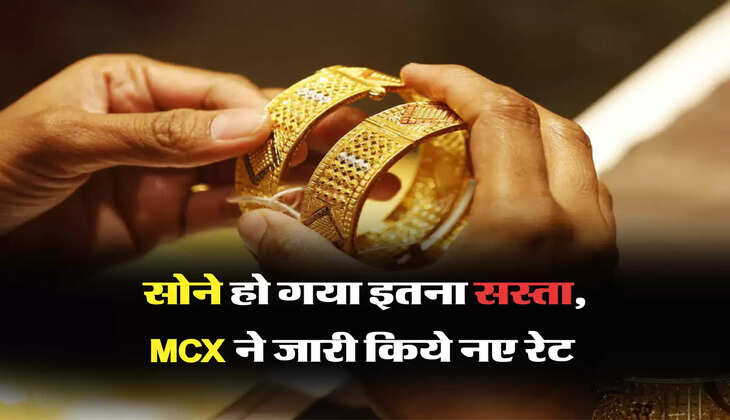 सोने हो गया इतना सस्ता, MCX ने जारी किये नए रेट 