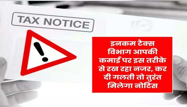 Income Tax Rule : इनकम टैक्स विभाग आपकी कमाई पर इस तरीके से रख रहा नजर, कर दी गलती तो तुरंत मिलेगा नोटिस