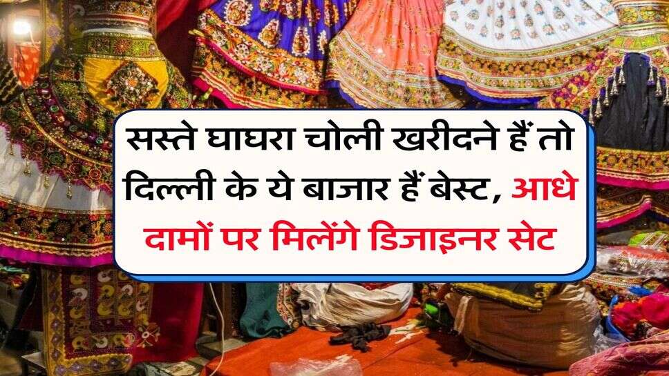 Delhi Cheapest Market : सस्ते घाघरा चोली खरीदने हैं तो दिल्ली के ये बाजार हैं बेस्ट, आधे दामों पर मिलेंगे डिजाइनर सेट