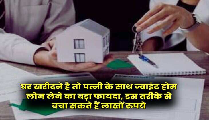 Home Loan : घर खरीदने है तो पत्नी के साथ ज्वाइंट होम लोन लेने का बड़ा फायदा, इस तरीके से बचा सकते हैं लाखों रुपये