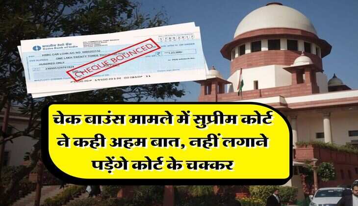 cheque bounce : चेक बाउंस मामले में सुप्रीम कोर्ट ने कही अहम बात, नहीं लगाने पड़ेंगे कोर्ट के चक्कर