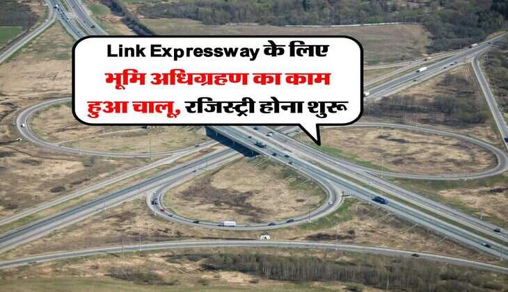 Link Expressway के लिए भूमि अधिग्रहण का काम हुआ चालू, रजिस्ट्री होना शुरू