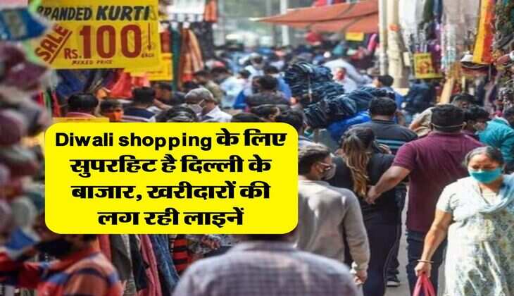 Diwali shopping के लिए सुपरहिट है दिल्ली के बाजार, खरीदारों की लग रही लाइनें