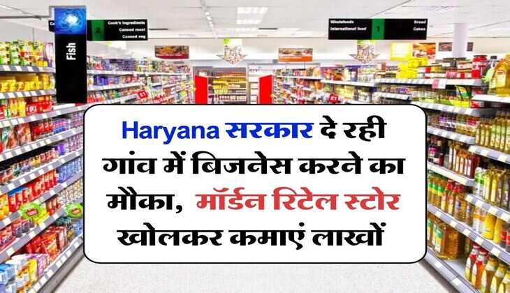 Haryana सरकार दे रही गांव में बिजनेस करने का मौका, मॉर्डन रिटेल स्टोर खोलकर कमाएं लाखों, 200 वर्गफीट होनी चाहिए जगह