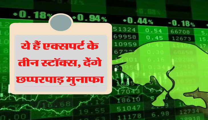 ये हैं&nbsp;एक्सपर्ट के तीन स्टॉक्स, देंगे छप्परपाड़ मुनाफा