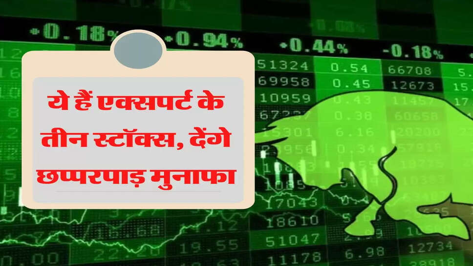 ये हैं&nbsp;एक्सपर्ट के तीन स्टॉक्स, देंगे छप्परपाड़ मुनाफा