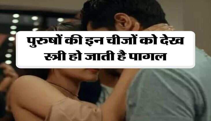 Chanakya Niti: पुरुषों की इन चीजों को देख स्त्री हो जाती है पागल