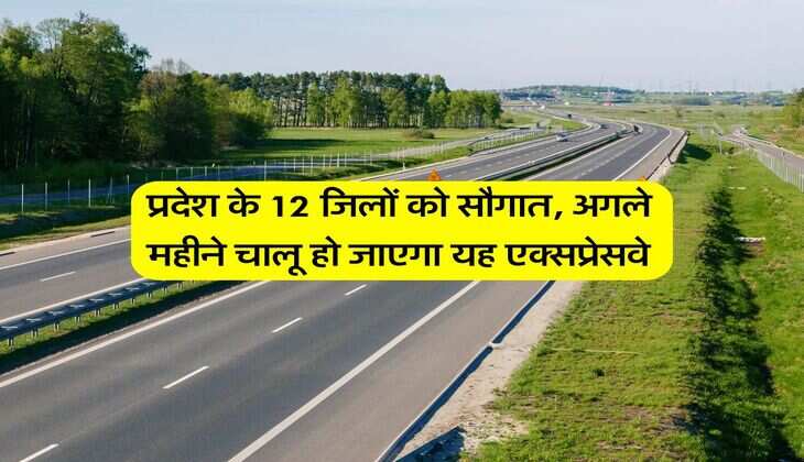UP News : प्रदेश के 12 जिलों को सौगात, अगले महीने चालू हो जाएगा यह एक्सप्रेसवे