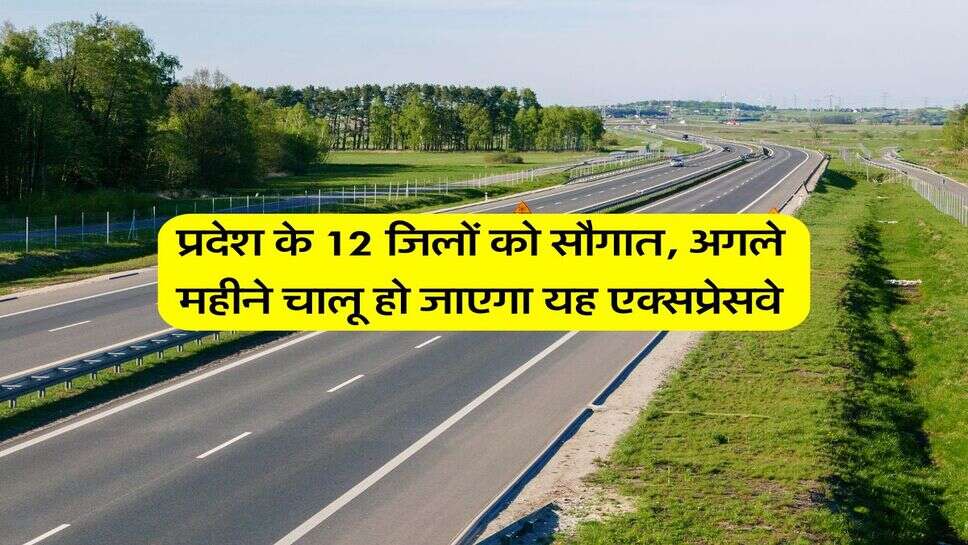 UP News : प्रदेश के 12 जिलों को सौगात, अगले महीने चालू हो जाएगा यह एक्सप्रेसवे