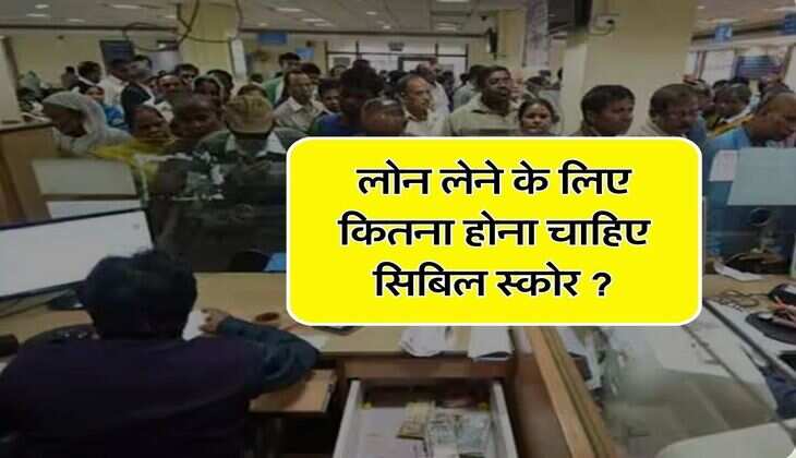 CIBIL Score : लोन लेने के लिए कितना होना चाहिए सिबिल स्कोर, बैंक में जाने से पहले जान लें ये बात