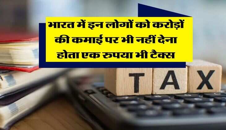 Income Tax : भारत में इन लोगों को करोड़ों की कमाई पर भी नहीं देना होता एक रुपया भी टैक्स