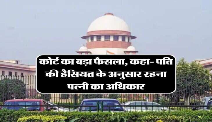 Supreme Court Decision: कोर्ट का बड़ा फैसला, कहा- पति की हैसियत के अनुसार रहना पत्नी का अधिकार