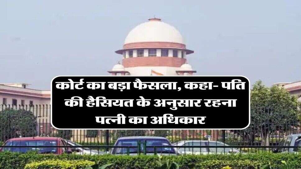Supreme Court Decision: कोर्ट का बड़ा फैसला, कहा- पति की हैसियत के अनुसार रहना पत्नी का अधिकार