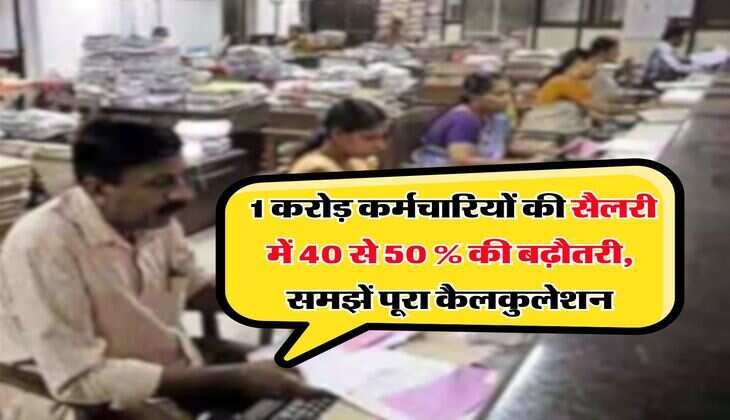 8th Pay Commission : 1 करोड़ कर्मचारियों की सैलरी में 40 से 50 % की बढ़ौतरी, समझें पूरा कैलकुलेशन