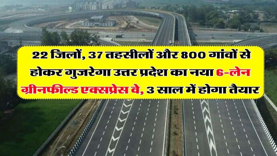 UP News :  22 जिलों, 37 तहसीलों और 800 गांवों से होकर गुजरेगा उत्तर प्रदेश का नया 6-लेन ग्रीनफील्ड एक्सप्रेस वे, 3 साल में होगा तैयार