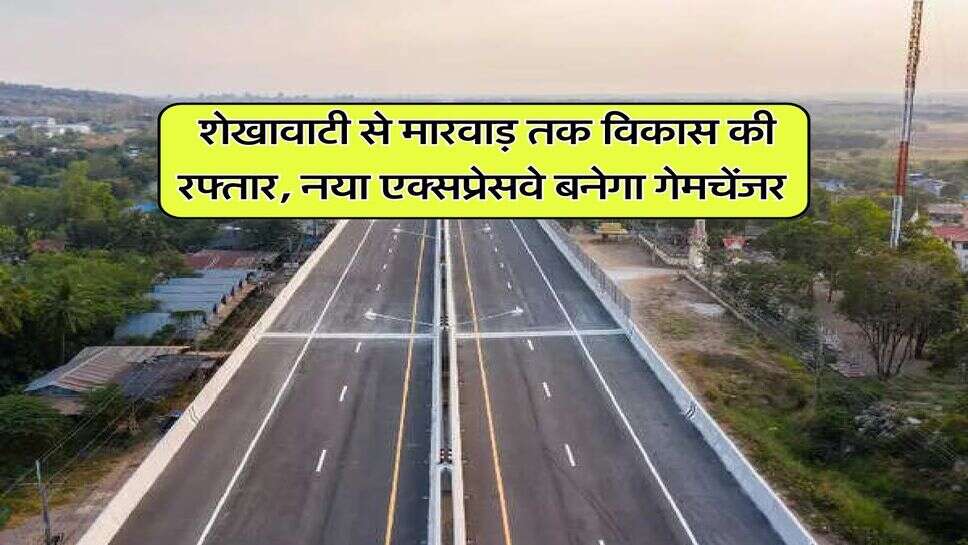 Rajasthan Government Project : शेखावाटी से मारवाड़ तक विकास की रफ्तार, नया एक्सप्रेसवे बनेगा गेमचेंजर