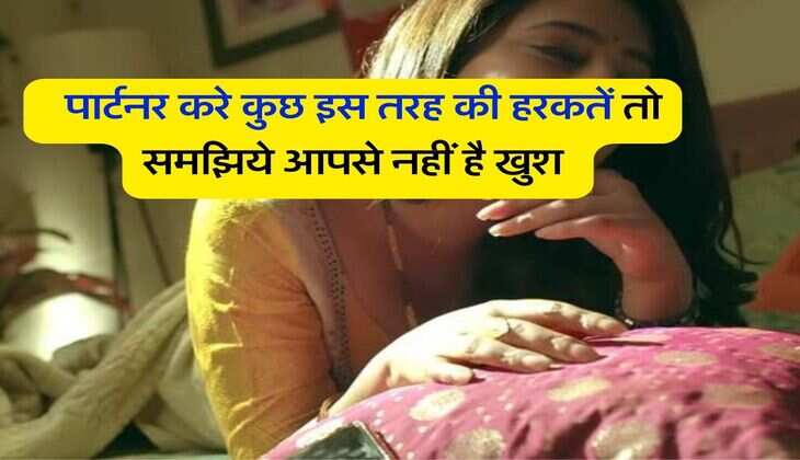 Relationship Tips : पार्टनर करे कुछ इस तरह की हरकतें तो समझिये आपसे नहीं है खुश