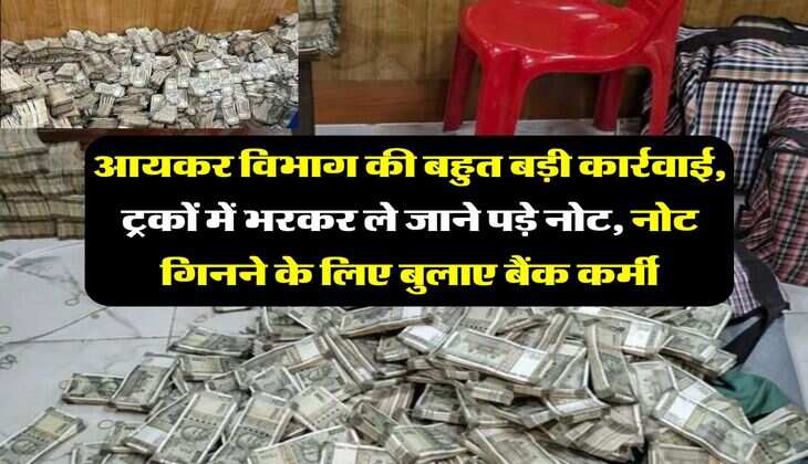 Income Tax Raid : आयकर विभाग की बहुत बड़ी कार्रवाई, ट्रकों में भरकर ले जाने पड़े नोट, नोट गिनने के लिए बुलाए बैंक कर्मी